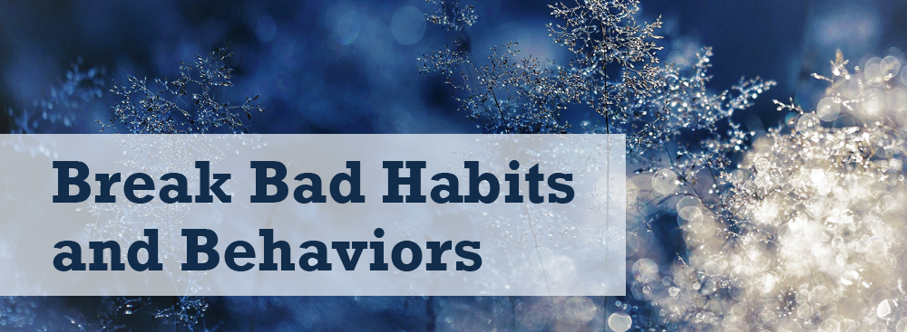Break Bad Habits and Behaviors Break Bad Habits and Behaviors